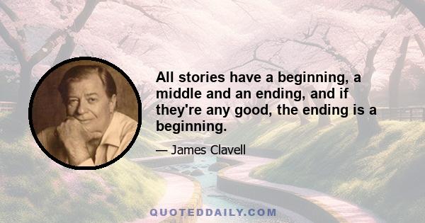 All stories have a beginning, a middle and an ending, and if they're any good, the ending is a beginning.