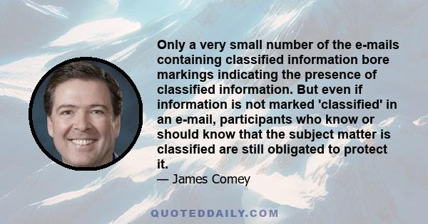 Only a very small number of the e-mails containing classified information bore markings indicating the presence of classified information. But even if information is not marked 'classified' in an e-mail, participants