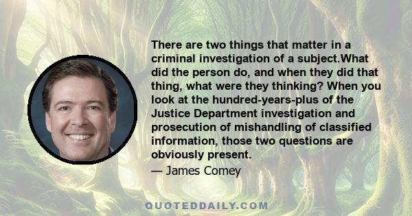 There are two things that matter in a criminal investigation of a subject.What did the person do, and when they did that thing, what were they thinking? When you look at the hundred-years-plus of the Justice Department