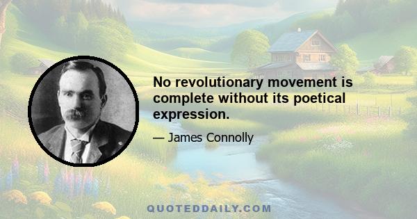 No revolutionary movement is complete without its poetical expression.