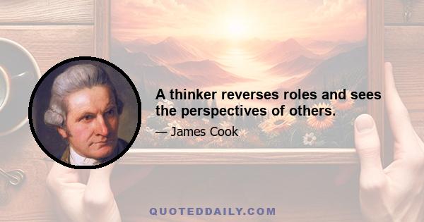 A thinker reverses roles and sees the perspectives of others.