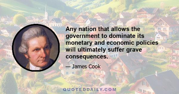 Any nation that allows the government to dominate its monetary and economic policies will ultimately suffer grave consequences.