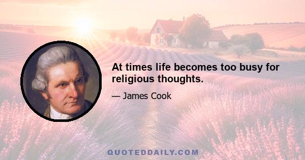 At times life becomes too busy for religious thoughts.