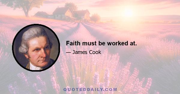 Faith must be worked at.