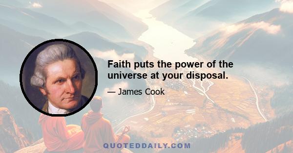 Faith puts the power of the universe at your disposal.