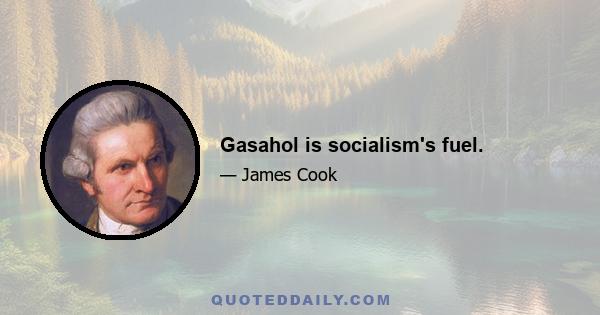 Gasahol is socialism's fuel.