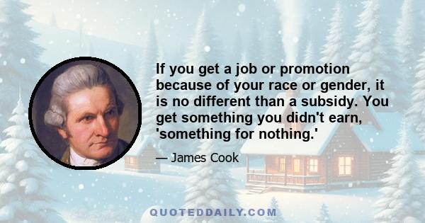 If you get a job or promotion because of your race or gender, it is no different than a subsidy. You get something you didn't earn, 'something for nothing.'