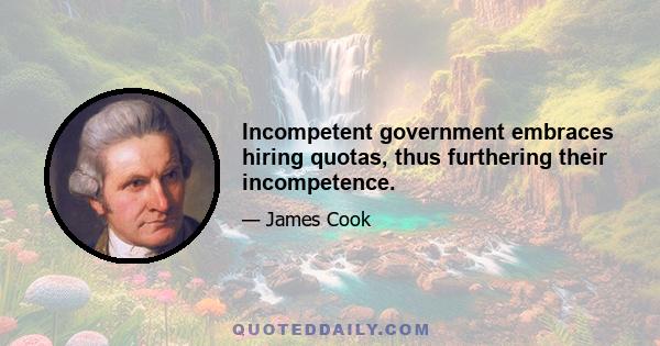 Incompetent government embraces hiring quotas, thus furthering their incompetence.