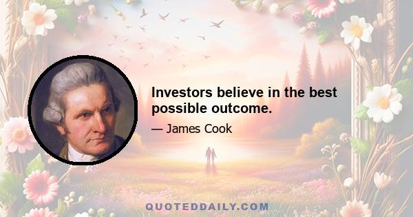 Investors believe in the best possible outcome.