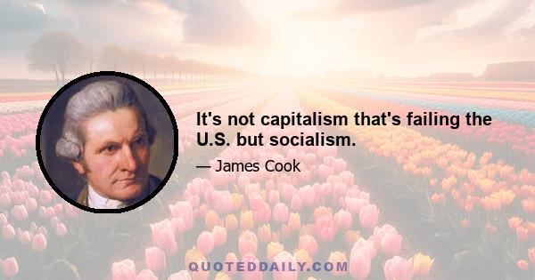 It's not capitalism that's failing the U.S. but socialism.