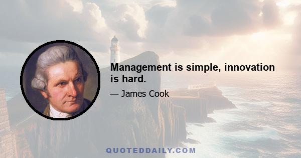 Management is simple, innovation is hard.