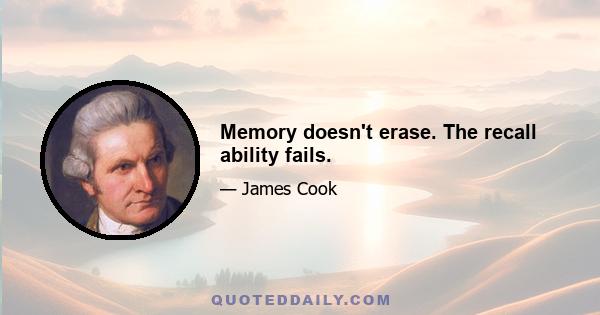 Memory doesn't erase. The recall ability fails.