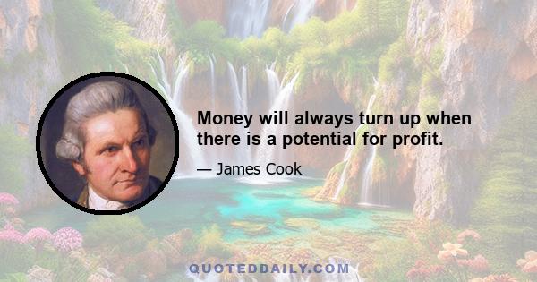 Money will always turn up when there is a potential for profit.