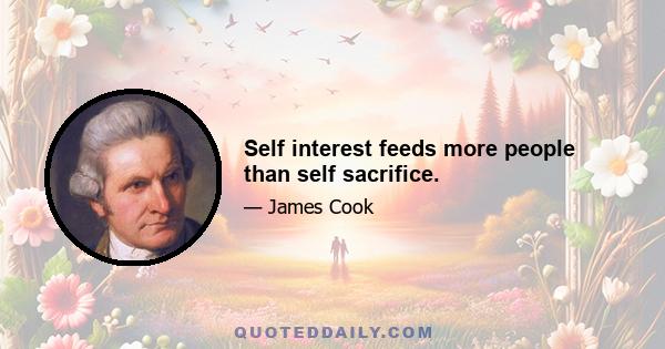 Self interest feeds more people than self sacrifice.