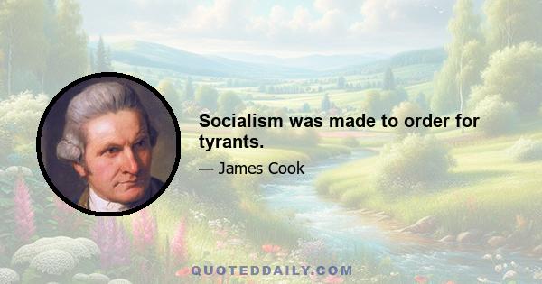 Socialism was made to order for tyrants.