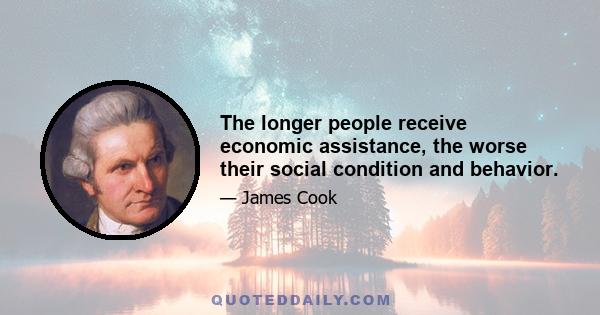 The longer people receive economic assistance, the worse their social condition and behavior.