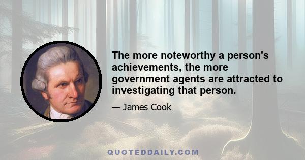 The more noteworthy a person's achievements, the more government agents are attracted to investigating that person.