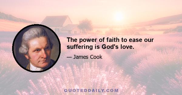 The power of faith to ease our suffering is God's love.