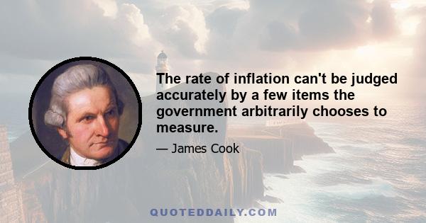 The rate of inflation can't be judged accurately by a few items the government arbitrarily chooses to measure.