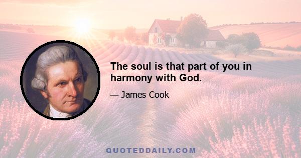 The soul is that part of you in harmony with God.