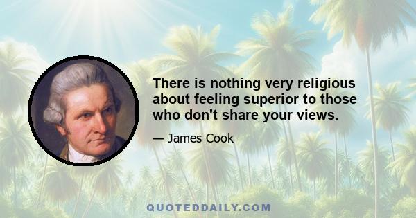 There is nothing very religious about feeling superior to those who don't share your views.