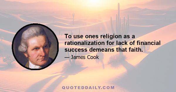 To use ones religion as a rationalization for lack of financial success demeans that faith.