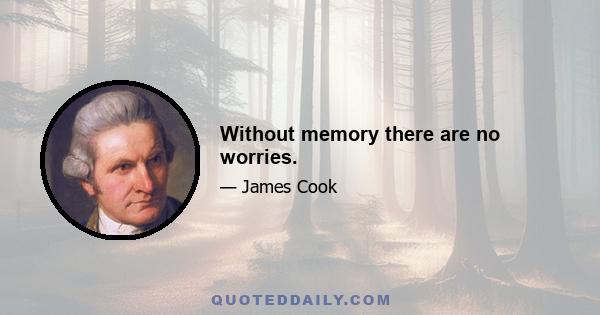 Without memory there are no worries.