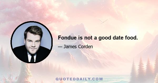 Fondue is not a good date food.