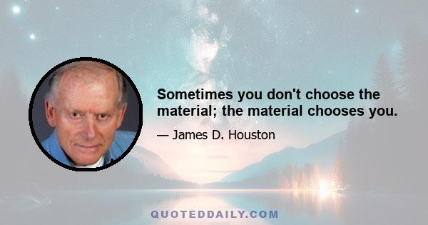 Sometimes you don't choose the material; the material chooses you.