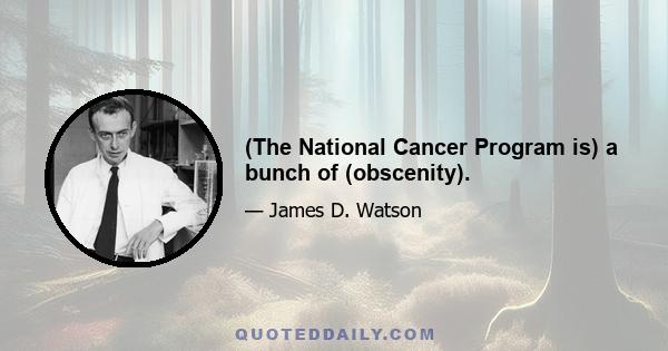 (The National Cancer Program is) a bunch of (obscenity).