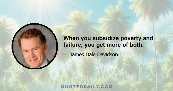 When you subsidize poverty and failure, you get more of both.