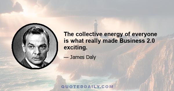 The collective energy of everyone is what really made Business 2.0 exciting.