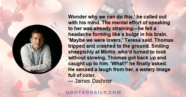 Wonder why we can do this,' he called out with his mind. The mental effort of speaking to her was already straining—he felt a headache forming like a bulge in his brain. 'Maybe we were lovers,' Teresa said. Thomas