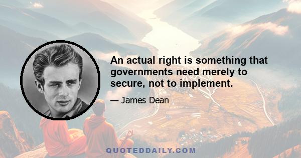 An actual right is something that governments need merely to secure, not to implement.