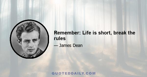 Remember: Life is short, break the rules