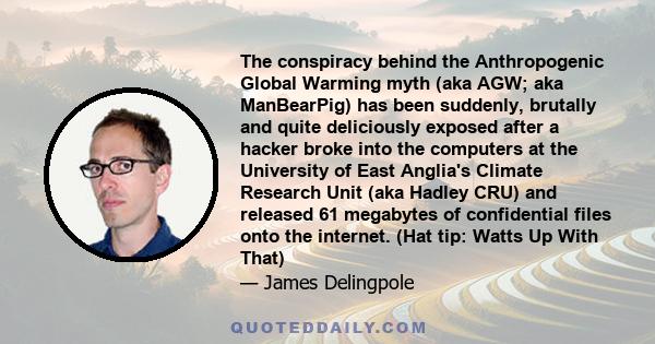 The conspiracy behind the Anthropogenic Global Warming myth (aka AGW; aka ManBearPig) has been suddenly, brutally and quite deliciously exposed after a hacker broke into the computers at the University of East Anglia's