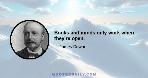 Books and minds only work when they're open.