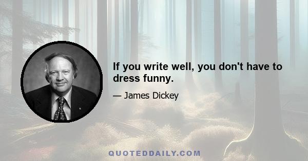 If you write well, you don't have to dress funny.