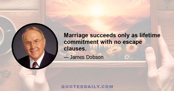 Marriage succeeds only as lifetime commitment with no escape clauses.