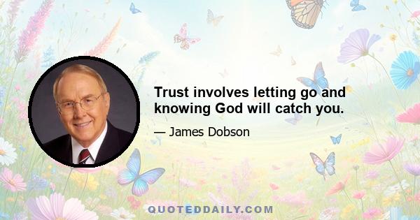 Trust involves letting go and knowing God will catch you.