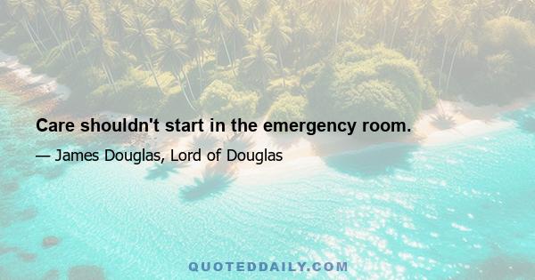 Care shouldn't start in the emergency room.