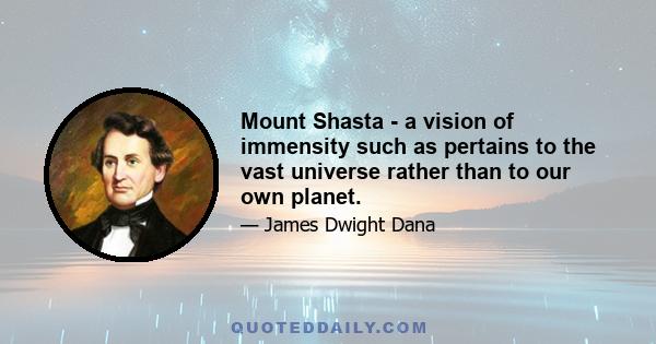 Mount Shasta - a vision of immensity such as pertains to the vast universe rather than to our own planet.