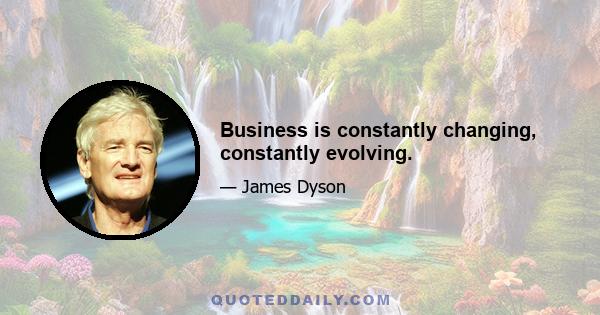 Business is constantly changing, constantly evolving.