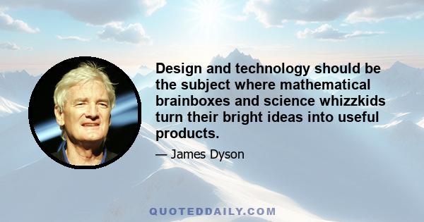 Design and technology should be the subject where mathematical brainboxes and science whizzkids turn their bright ideas into useful products.