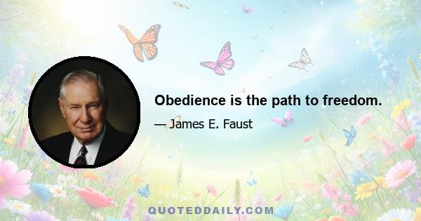 Obedience is the path to freedom.