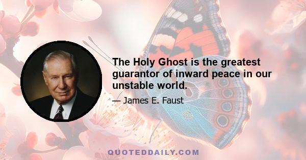 The Holy Ghost is the greatest guarantor of inward peace in our unstable world.