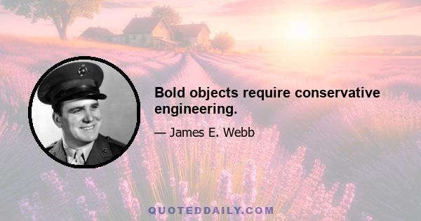 Bold objects require conservative engineering.