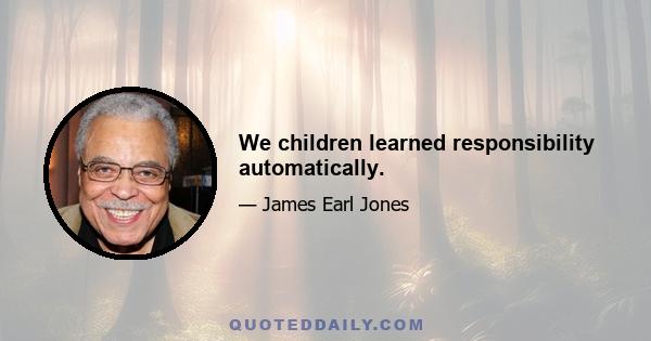 We children learned responsibility automatically.