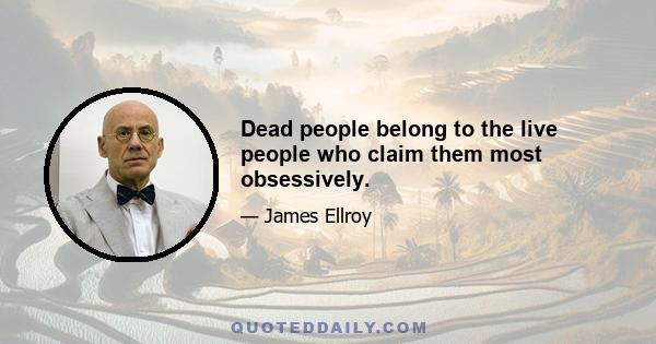 Dead people belong to the live people who claim them most obsessively.