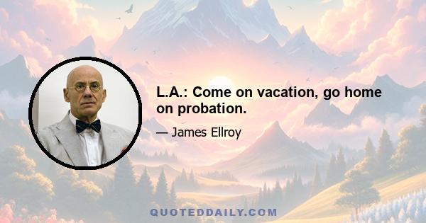 L.A.: Come on vacation, go home on probation.